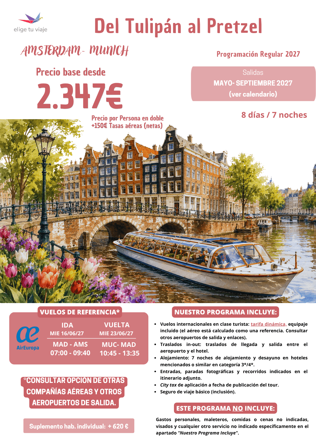 Circuito DEL TULIPÁN AL PRETZEL (8 días / 7 noches). Programación Regular 2027, desde Madrid (y otros aeropuertos). Incluye: vuelos internacionales en clase turista: tarifa dinámica, equipaje incluido (el aéreo está calculado como una referencia. Consultar otros aeropuertos de salida y enlaces); traslados in-out: traslados de llegada y salida entre el aeropuerto y el hotel; alojamiento: 7 noches de alojamiento y desayuno en hoteles mencionados o similar en categoría 3*/4*; entradas, paradas fotográficas y recorridos indicados en el itinerario adjunto; city tax de aplicación a fecha de publicación del tour y seguro de viaje básico (inclusión), para agencias de viajes con ELIGE TU VIAJE.